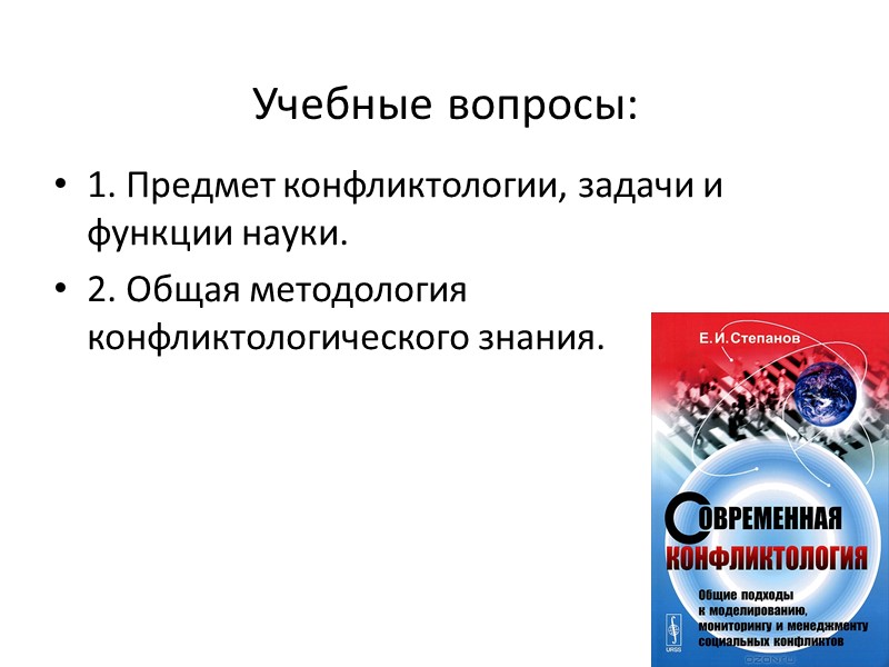 Учебные вопросы: 1. Предмет конфликтологии, задачи и функции науки. 2. Общая методология конфликтологического знания.